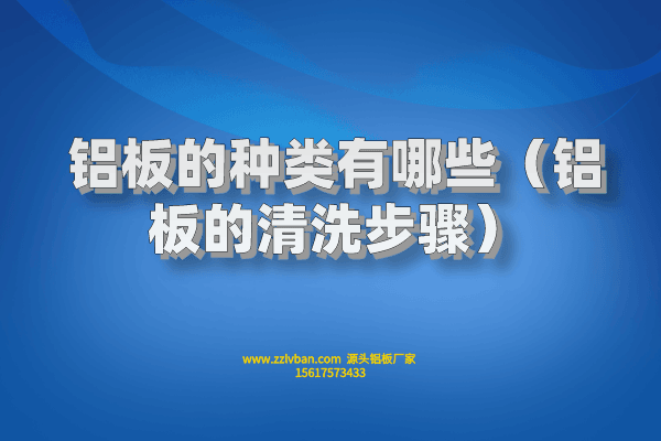 鋁板的種類(lèi)有哪些（鋁板的清洗步驟）